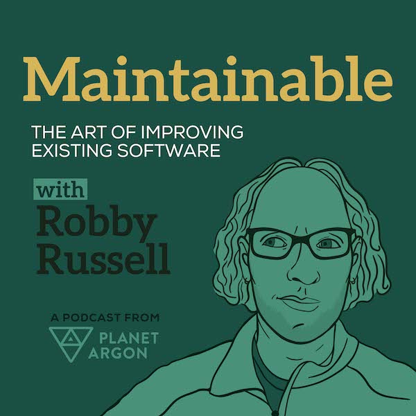 An image with a illustration of Robby that reads: Maintainable, the art of improving existing software with Robby Russell. A podcast from Planet Argon.